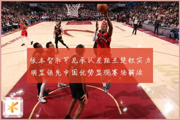 张本智和罕见承认差距王楚钦实力明显领先中国优势显现赛场解读