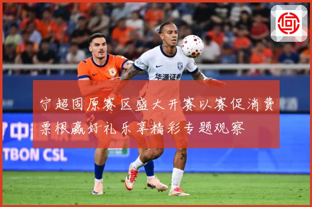 宁超固原赛区盛大开赛以赛促消费票根赢好礼乐享精彩专题观察