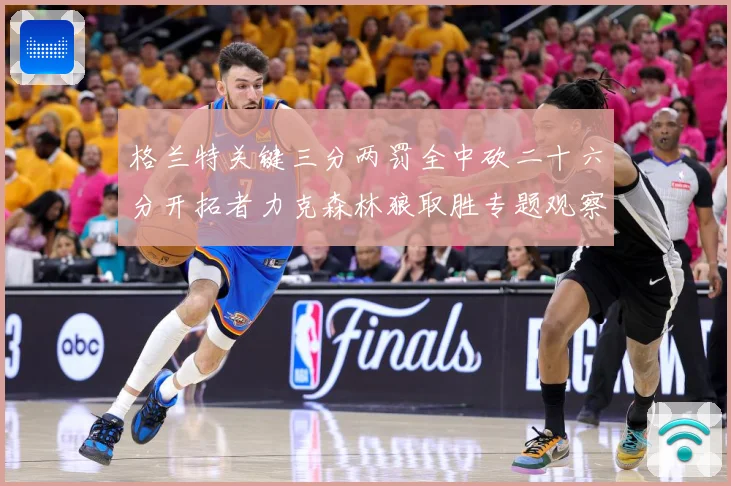 格兰特关键三分两罚全中砍二十六分开拓者力克森林狼取胜专题观察