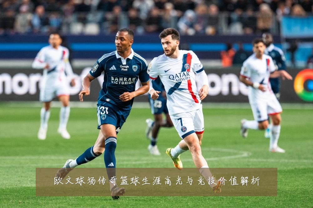 欧文球场传奇篮球生涯高光与竞技价值解析