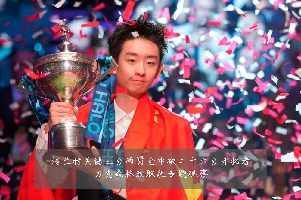 格兰特关键三分两罚全中砍二十六分开拓者力克森林狼取胜专题观察